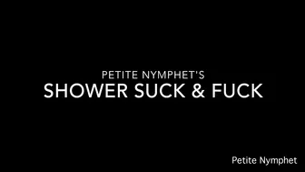 Petite Nymphet shower suck and fuck